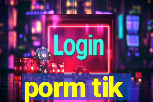 porm tik